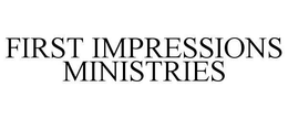 FIRST IMPRESSIONS MINISTRIES trademark