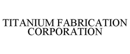 TITANIUM FABRICATION CORPORATION trademark