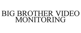 BIG BROTHER VIDEO MONITORING trademark