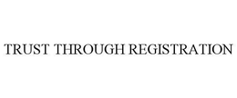 TRUST THROUGH REGISTRATION trademark