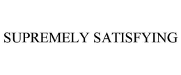 SUPREMELY SATISFYING trademark