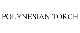 POLYNESIAN TORCH trademark