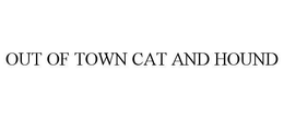 OUT OF TOWN CAT AND HOUND trademark