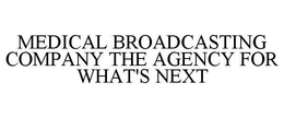 MEDICAL BROADCASTING COMPANY THE AGENCY FOR WHAT'S NEXT trademark