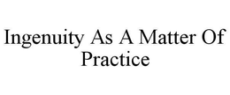 INGENUITY AS A MATTER OF PRACTICE trademark