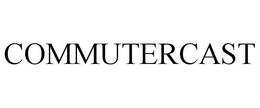 COMMUTERCAST trademark