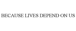 BECAUSE LIVES DEPEND ON US trademark