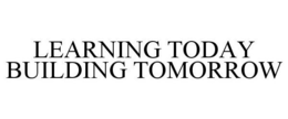 LEARNING TODAY BUILDING TOMORROW trademark