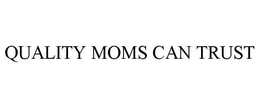 QUALITY MOMS CAN TRUST trademark
