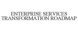 ENTERPRISE SERVICES TRANSFORMATION ROADMAP trademark