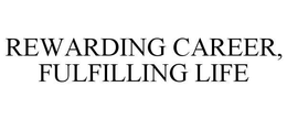 REWARDING CAREER, FULFILLING LIFE trademark