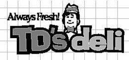 TD'S DELI ALWAYS FRESH trademark