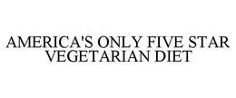 AMERICA'S ONLY FIVE STAR VEGETARIAN DIET trademark