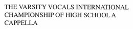 THE VARSITY VOCALS INTERNATIONAL CHAMPIONSHIP OF HIGH SCHOOL A CAPPELLA trademark