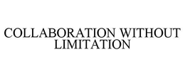 COLLABORATION WITHOUT LIMITATION trademark