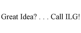GREAT IDEA?  . . .  CALL ILG! trademark