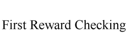 FIRST REWARD CHECKING trademark