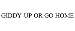 GIDDY-UP OR GO HOME trademark