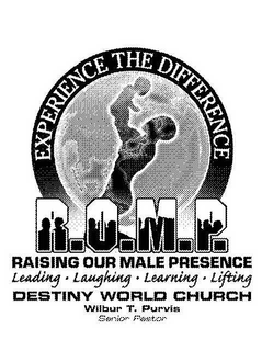 EXPERIENCE THE DIFFERENCE R.O.M.P. RAISING OUR MALE PRESENCE LEADING· LAUGHING· LEARNING· LIFTING DESTINY WORLD CHURCH WILBUR T. PURVIS SENIOR PASTOR trademark