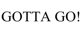 GOTTA GO! trademark