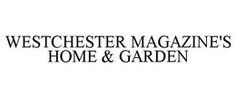 WESTCHESTER MAGAZINE'S HOME & GARDEN trademark