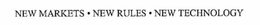 NEW MARKETS. NEW RULES. NEW TECHNOLOGY trademark