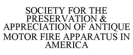 SOCIETY FOR THE PRESERVATION & APPRECIATION OF ANTIQUE MOTOR FIRE APPARATUS IN AMERICA trademark