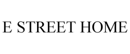 E STREET HOME trademark