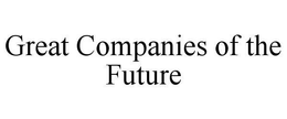 GREAT COMPANIES OF THE FUTURE trademark