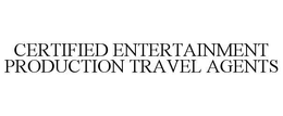 CERTIFIED ENTERTAINMENT PRODUCTION TRAVEL AGENTS trademark