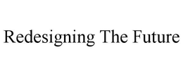 REDESIGNING THE FUTURE trademark