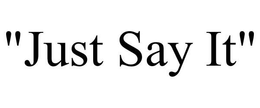"JUST SAY IT" trademark