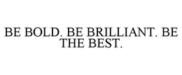 BE BOLD. BE BRILLIANT. BE THE BEST. trademark