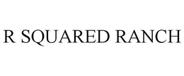 R SQUARED RANCH trademark