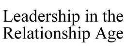 LEADERSHIP IN THE RELATIONSHIP AGE trademark