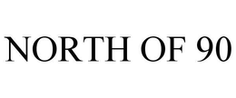 NORTH OF 90 trademark