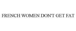 FRENCH WOMEN DON'T GET FAT trademark