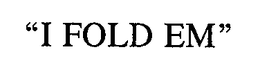 "I FOLD EM" trademark