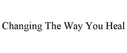 CHANGING THE WAY YOU HEAL trademark
