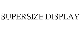 SUPERSIZE DISPLAY trademark
