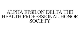 ALPHA EPSILON DELTA THE HEALTH PROFESSIONAL HONOR SOCIETY trademark