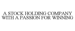 A STOCK HOLDING COMPANY WITH A PASSION FOR WINNING trademark