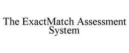 THE EXACTMATCH ASSESSMENT SYSTEM trademark