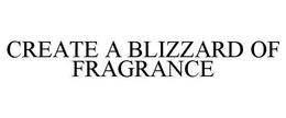 CREATE A BLIZZARD OF FRAGRANCE trademark