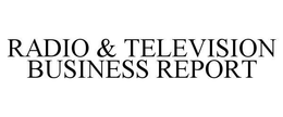 RADIO & TELEVISION BUSINESS REPORT trademark