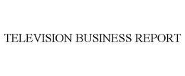 TELEVISION BUSINESS REPORT trademark