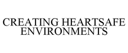 CREATING HEARTSAFE ENVIRONMENTS trademark