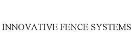 INNOVATIVE FENCE SYSTEMS trademark