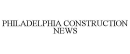 PHILADELPHIA CONSTRUCTION NEWS trademark