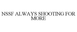 NSSF ALWAYS SHOOTING FOR MORE trademark